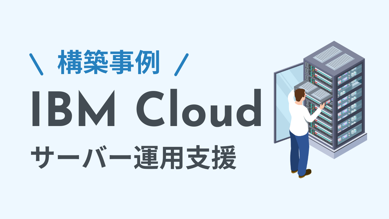 IBM Cloudでのサーバー構築・運用支援事例