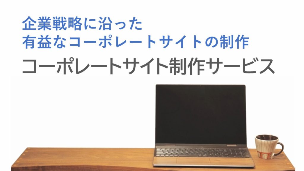 企業の顔となるサイト構築　コーポレートサイト制作サービス