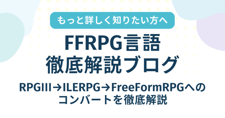 FFRPG言語徹底解説ブログ～RPGⅢからILERPG、そしてFreeFormRPGへのコンバートを徹底解説～
