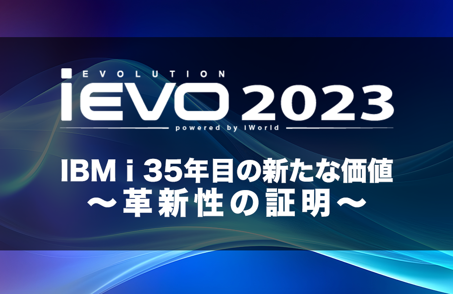 iEVO2023
IBM i 35年目の新たな価値
～革新性の証明～